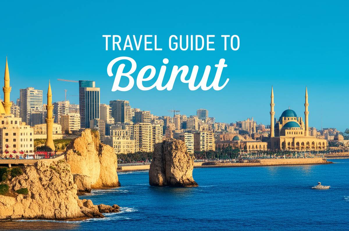 راهنمای جامع سفر به بیروت | سفر بی دردسر به پایتخت لبنان